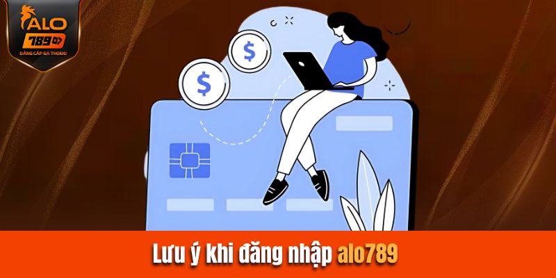 Chú ý khi tham gia và đăng nhập lần đầu tại Alo789