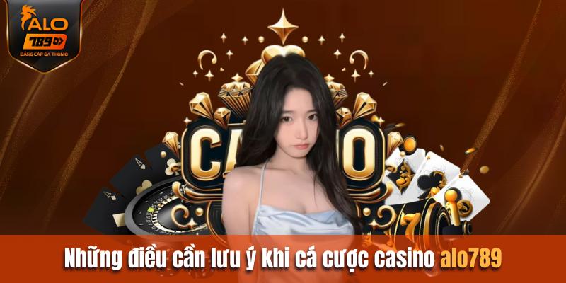 Những điều cần lưu ý khi tham gia cá cược tại Casino Alo789