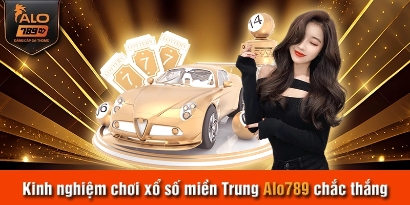 Kinh nghiệm chơi xổ số miền Trung Alo789 chắc thắng