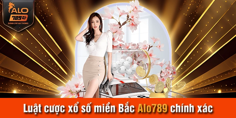 Luật cược xổ số miền Bắc Alo789 chính xác